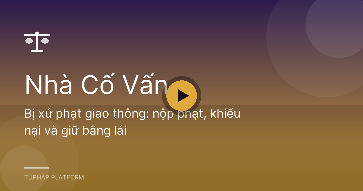 Bị xử phạt giao thông: nộp phạt, khiếu nại và giữ bằng lái