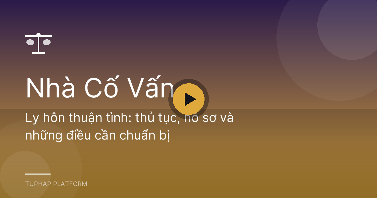 Ly hôn thuận tình: thủ tục, hồ sơ và những điều cần chuẩn bị
