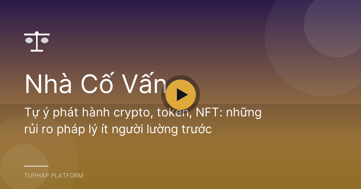 Tự ý phát hành crypto, token, NFT: những rủi ro pháp lý ít người lường trước